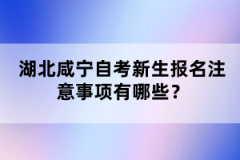 湖北咸寧自考新生報(bào)名注意事項(xiàng)有哪些？