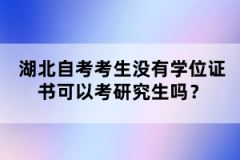 湖北自考考生沒有學位證書可以考研究生嗎？