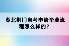 湖北荊門自考申請畢業(yè)流程怎么樣的？