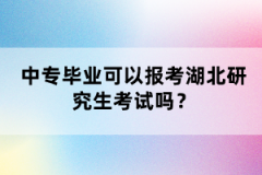 中專畢業(yè)可以報考湖北研究生考試嗎？