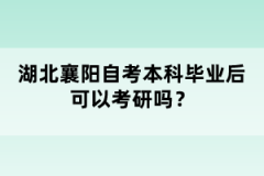 湖北襄陽(yáng)自考本科畢業(yè)后可以考研嗎？