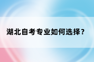 湖北自考專業(yè)如何選擇？