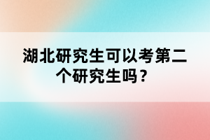 湖北研究生可以考第二個(gè)研究生嗎？