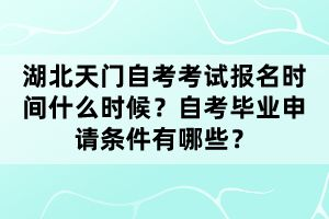 湖北天門自考考試報名時間什么時候？自考畢業(yè)申請條件有哪些？