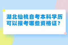 湖北仙桃自考本科學(xué)歷可以報考哪些資格證？