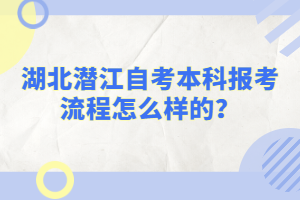 湖北潛江自考本科報考流程怎么樣的？