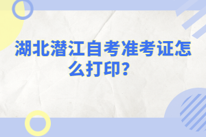 湖北潛江自考準考證怎么打??？