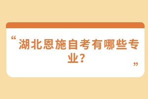 湖北恩施自考有哪些專業(yè)？