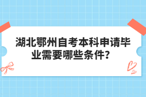 湖北鄂州自考本科申請(qǐng)畢業(yè)需要哪些條件？