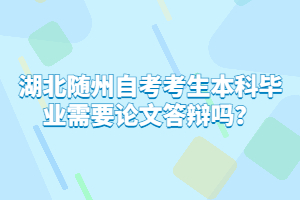 湖北隨州自考考生本科畢業(yè)需要論文答辯嗎？