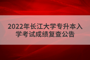 2022年長(zhǎng)江大學(xué)專升本入學(xué)考試成績(jī)復(fù)查公告