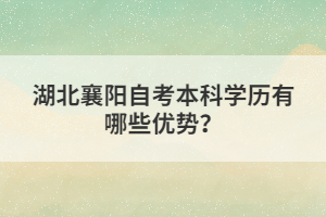 湖北襄陽自考本科學歷有哪些優(yōu)勢？