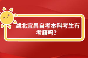 湖北宜昌自考本科考生有考籍嗎？