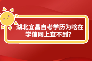 湖北宜昌自考學歷為啥在學信網(wǎng)上查不到？