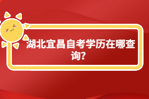 湖北宜昌自考學歷在哪查詢？