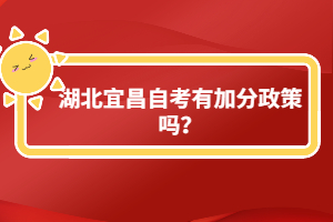 湖北宜昌自考有加分政策嗎？