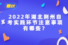 2022年湖北荊州自考實(shí)踐環(huán)節(jié)注意事項(xiàng)有哪些？