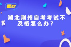 湖北荊州自考考試不及格怎么辦？