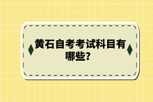 黃石自考考試科目有哪些？