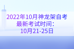 2022年10月神龍架自考最新考試時(shí)間:10月21-25日