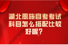 湖北恩施自考考試科目怎么搭配比較好呢？