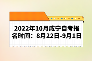 2022年10月咸寧自考報名時間：8月22日-9月1日