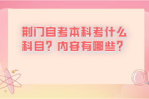 荊門自考本科考什么科目？內容有哪些？