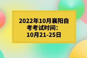 2022年10月襄陽自考考試時(shí)間：10月21-25日