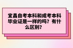 宜昌自考本科和成考本科畢業(yè)證是一樣的嗎？有什么區(qū)別？