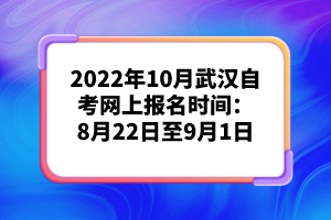 2022年10月武漢自考網(wǎng)上報(bào)名時(shí)間：8月22日至9月1日