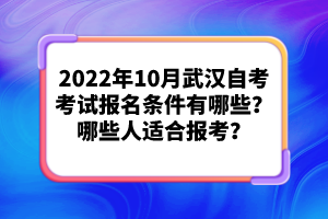 2022年10月武漢自考考試報名條件有哪些？哪些人適合報考？