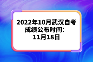 2022年10月武漢自考成績公布時(shí)間：11月18日