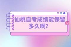 仙桃自考成績(jī)能保留多久??？自考幾年能畢業(yè)？