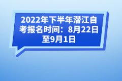 2022年下半年潛江自考報(bào)名時(shí)間：8月22日至9月1日