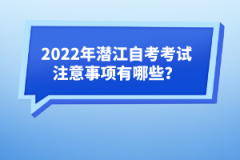 2022年潛江自考考試注意事項(xiàng)有哪些？