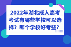 2022年湖北成人高考考試有哪些學(xué)校可以選擇？哪個(gè)學(xué)校好考些？