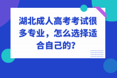 湖北成人高考考試很多專業(yè)，怎么選擇適合自己的？