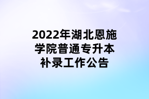 2022年湖北恩施學(xué)院普通專升本補(bǔ)錄工作公告