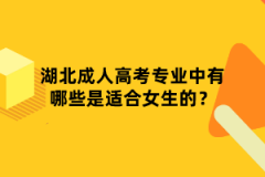 湖北成人高考專業(yè)中有哪些是適合女生的？