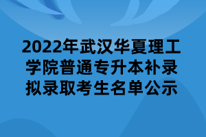 2022年武漢華夏理工學(xué)院普通專升本補(bǔ)錄擬錄取考生名單公示