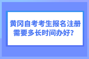 黃岡自考考生報名注冊需要多長時間辦好？