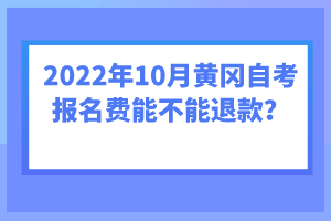 2022年10月黃岡自考報(bào)名費(fèi)能不能退款？