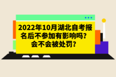 2022年10月湖北自考報(bào)名后不參加有影響嗎？會(huì)不會(huì)被處罰？