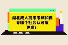 湖北成人高考考試和自考哪個社會認(rèn)可度更高？