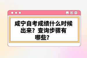 咸寧自考成績(jī)什么時(shí)候出來(lái)？查詢步驟有哪些？