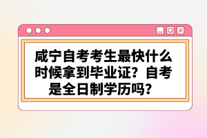 咸寧自考考生最快什么時(shí)候拿到畢業(yè)證？自考是全日制學(xué)歷嗎？