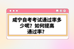 咸寧自考考試通過率多少呢？如何提高通過率？