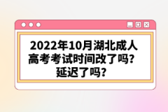 2022年10月湖北成人高考考試時間改了嗎？延遲了嗎？