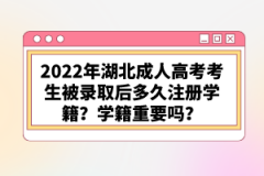 2022年湖北成人高考考生被錄取后多久注冊學(xué)籍？學(xué)籍重要嗎？
