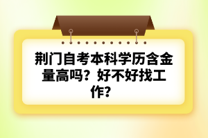 荊門自考本科學(xué)歷含金量高嗎？好不好找工作？